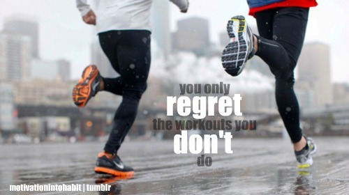 You only regret the workouts you don't do